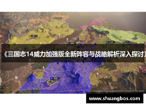 《三国志14威力加强版全新阵容与战略解析深入探讨》