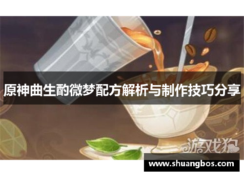 原神曲生酌微梦配方解析与制作技巧分享